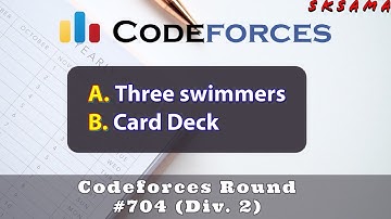 A + B : Three swimmers + Card Deck |  Codeforces Round #704 (Div. 2) | sKSama