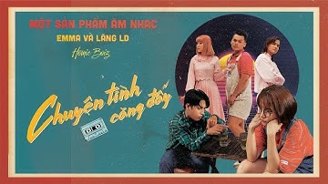 CHUYỆN TÌNH CĂNG ĐẤY I EMMA ft Lăng LD I OFFICIAL MUSIC VIDEO