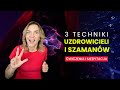 Poznaj 3 techniki szamanów i uzdrowicieli, które możesz trenować i wykorzystać na co dzień.