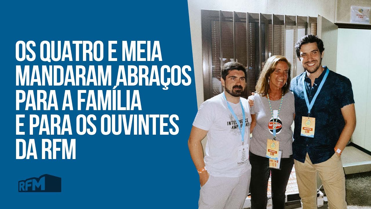 Os Quatro e Meia mandaram abraços para a família e para os ouvintes da RFM - Sol da Caparica
