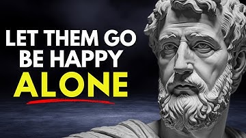 LET THEM GO AND LEARN TO BE HAPPY ALONE – STOIC PHILOSOPHY