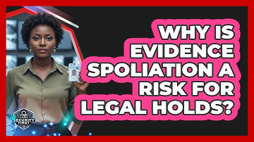Why Is Evidence Spoliation A Risk For Legal Holds? - SecurityFirstCorp.com