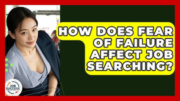 How Does Fear Of Failure Affect Job Searching? - Job Success Network