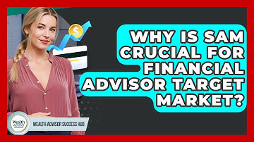 Why Is SAM Crucial For Financial Advisor Target Market? - Wealth Advisor Success Hub