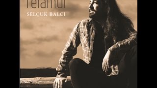 Selçuk Balcı - Bilemezdim Görmeden [ Felamur © 2016 Kalan Müzik ]
