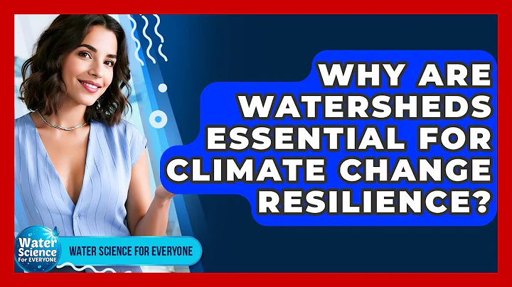 Why Are Watersheds Essential For Climate Change Resilience? - Water Science For Everyone