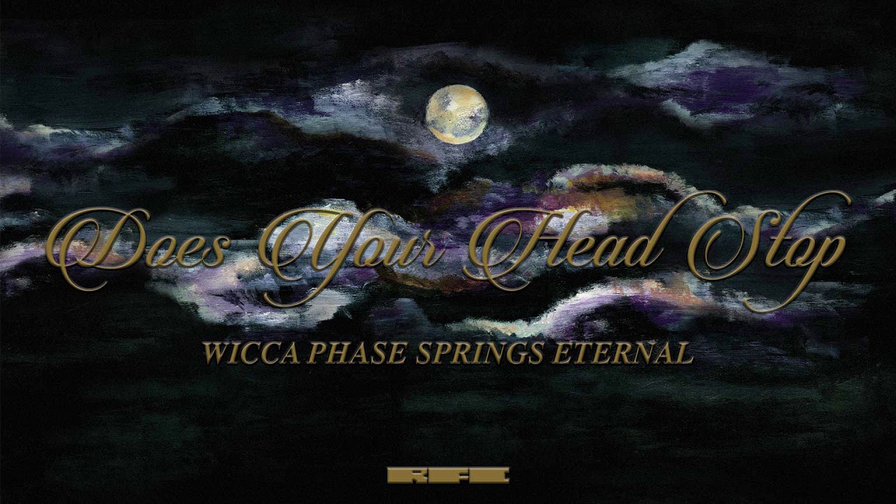 Ver Wicca Phase Springs Eternal - "Does Your Head Stop" (Official Audio) en YouTube Ver Wicca Phase Springs Eternal - "Does Your Head Stop" (Official Audio) en YouTube