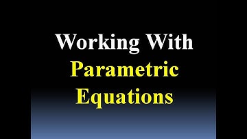 Working with Parametric Equations (Comprehensive Introduction)