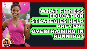 What Fitness Education Strategies Help Prevent Overtraining in Running? - All Sorts Of Running