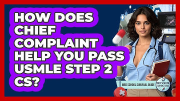 How Does Chief Complaint Help You Pass USMLE Step 2 CS? - Med School Survival Guide