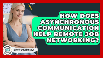 How Does Asynchronous Communication Help Remote Job Networking? - Guide To Work From Home