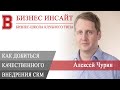 БИЗНЕС ИНСАЙТ: Алексей Чурин. Как добиться качественного внедрения CRM?