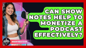 Can Show Notes Help to Monetize a Podcast Effectively? | Modern Podcaster Hub News