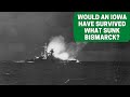 Would what Sunk Bismarck have Sunk an Iowa Class Battleship?