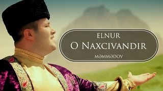 Elnur Memmedov - O Naxçıvandır ( Klip )