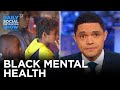 If You Don’t Know, Now You Know: Mental Health Stigma in the Black Community | The Daily Show