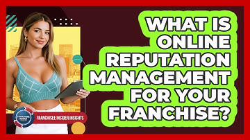 What Is Online Reputation Management For Your Franchise? - Franchisee Insider Insights