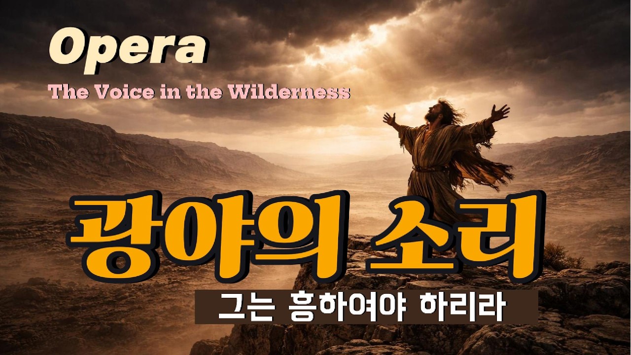 〈광야의 소리〉오페라, 그는 흥하여야 하리라 | 예비하는 자 세례 요한 |  Opera,  The Voice in the Wilderness, Full Movie