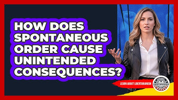 How Does Spontaneous Order Cause Unintended Consequences? - Learn About Libertarianism