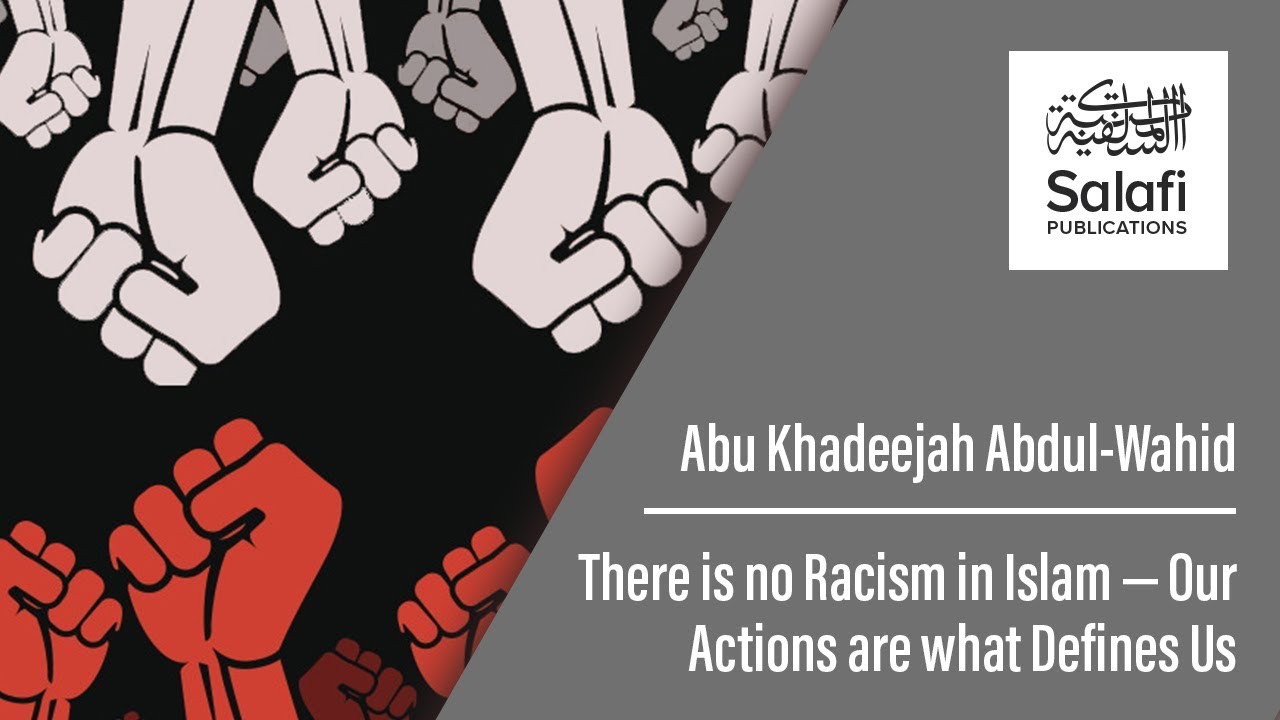 There is no Racism in Islam — Our Actions are what Define Us // Abu Khadeejah Abdul-Wahid