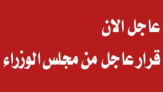 عاجل الان قرار عاجل من مجلس الوزراء ?‼️