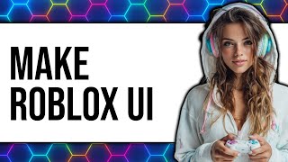 How To Make Roblox UI 2025 - Easy Guide