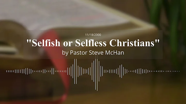 Sermon - Selfish or Selfless Christians by Pastor ...