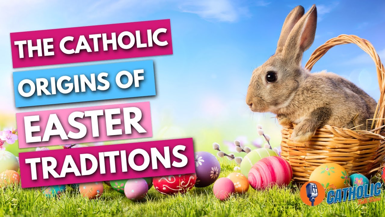 The Catholic Origins Of Easter Traditions The Catholic Talk Show