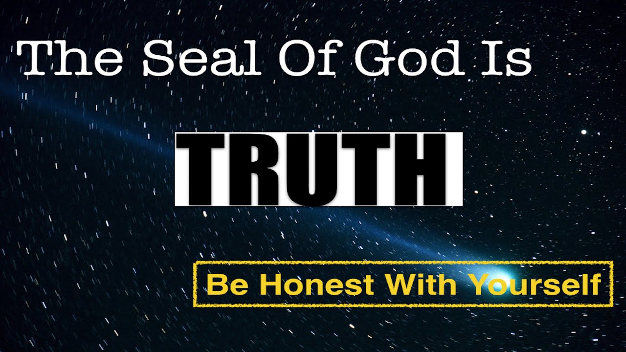 The Seal of God Is Truth Be Honest With Yourself YouTube