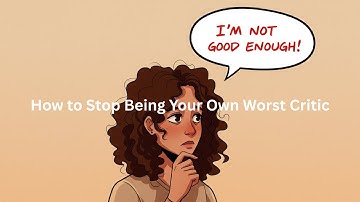 How to Stop Being Your Own Worst Critic