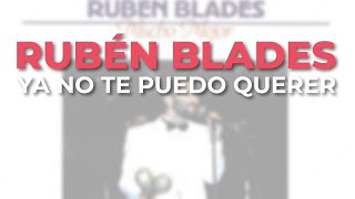 Rubén Blades - Ya No Te Puedo Querer (Audio Oficial)