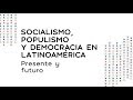 Socialismo, Populismo y Democracia en Latinoamérica | Solidaridad Democrática 2018