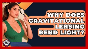 Why Does Gravitational Lensing Bend Light? - The Everyday Why