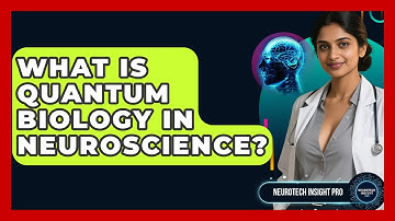 What Is Quantum Biology In Neuroscience? - Neurotech Insight Pro