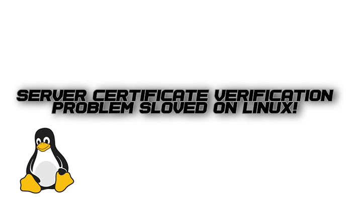 Sửa lỗi failer to verify the server certificate năm 2024