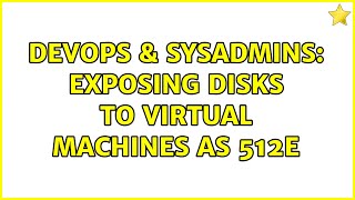 Famous DevOps & SysAdmins: Exposing disks to virtual machines as 512e Wealth
