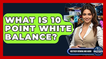 What Is 10 Point White Balance? - NextGen Viewing and Audio