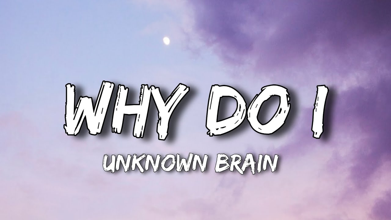 Unknown Brain - Why Do I (Lyrics) - YouTube