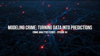 Crime Analytics Episode 4 - Modeling Crime: Turning Data into Predictions