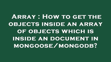 Array : How to get the objects inside an array of objects which is inside an document in mongoose/mo