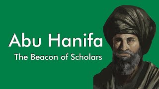 Imam Abu Hanifa - The Beacon of Scholars (Legal Philosophy)
