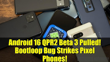 Android 16 QPR2 Beta 3 Pulled! Bootloop Bug Strikes Pixel Phones!