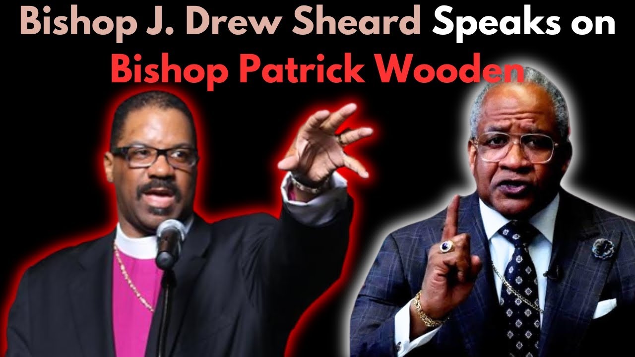 Bishop J. Drew Sheard Speaks On Bishop Patrick Wooden!