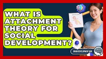 What Is Attachment Theory For Social Development? - Brain Development Hub