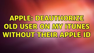 Apple Deauthorize Old User On My Itunes Without Their Apple Id