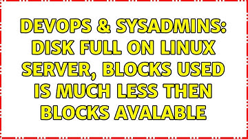 DevOps & SysAdmins: Disk full on linux server, blocks used is much less then blocks avalable