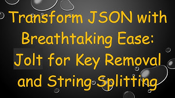 Transform JSON with Breathtaking Ease: Jolt for Key Removal and String Splitting