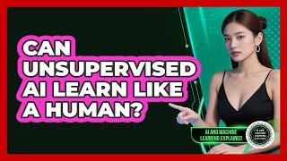 Can Unsupervised AI Learn Like A Human? - AI and Machine Learning Explained