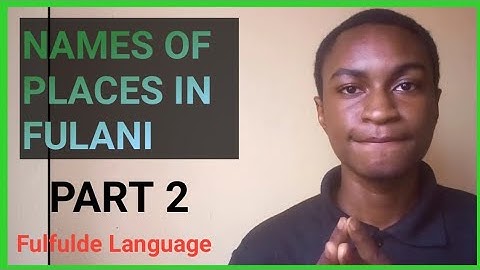 NAMES OF PLACES IN  FULFULDE LANGUAGE | PART 2