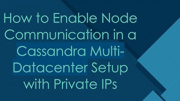 How to Enable Node Communication in a Cassandra Multi-Datacenter Setup with Private IPs